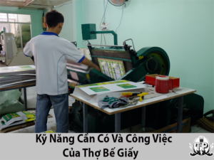 Các công việc cần làm và kỹ năng cần có của thợ bế giấy